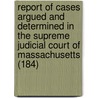 Report Of Cases Argued And Determined In The Supreme Judicial Court Of Massachusetts (184) by Massachusetts Supreme Judicial Court