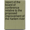 Report Of The Board Of Conference Relative To The Proposed Improvement Of The Harlem River door Frank Martin Williams