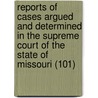 Reports Of Cases Argued And Determined In The Supreme Court Of The State Of Missouri (101) door Missouri Supreme Court