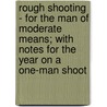 Rough Shooting - For The Man Of Moderate Means; With Notes For The Year On A One-Man Shoot by Richard Clapham