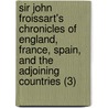 Sir John Froissart's Chronicles Of England, France, Spain, And The Adjoining Countries (3) by Jean Froissart