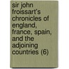 Sir John Froissart's Chronicles Of England, France, Spain, And The Adjoining Countries (6) door Jean Froissart