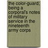 The Color-Guard; Being A Corporal's Notes Of Military Service In The Nineteenth Army Corps by Lld James Kendall Hosmer