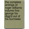 The Complete Writings Of Roger Williams Volume Five: George Fox Digg'd Out Of His Burrowes door Roger Williams
