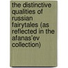 The Distinctive Qualities Of Russian Fairytales (As Reflected In The Afanas'Ev Collection) by Rebecca Steltner