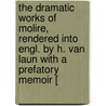 The Dramatic Works Of Molire, Rendered Into Engl. By H. Van Laun With A Prefatory Memoir [ door Jean Baptiste Poquelin Molire