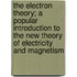 The Electron Theory; A Popular Introduction To The New Theory Of Electricity And Magnetism
