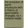 The Evolution Of Earth Strudcture With A Theory Of Geomorphic Changes; By T. Mellard Reade door Thomas Mellard Reade