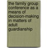 The Family Group Conference As A Means Of Decision-Making In Matters Of Adult Guardianship door Julia Honds