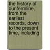 The History Of Dunfermline, From The Earliest Records, Down To The Present Time, Including door A. Mercer