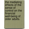 The Mediating Effects Of The Sense Of Control On The Financial Well-Being Of Older Adults. door Karen Ann Zurlo
