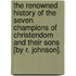 The Renowned History Of The Seven Champions Of Christendom And Their Sons [By R. Johnson].