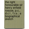 The Right Honourable Sir Henry Enfield Roscoe, P.C., D.C.L., F.R.S.; A Biographical Sketch door Sir Thomas Edward Thorpe