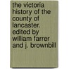 The Victoria History Of The County Of Lancaster. Edited By William Farrer And J. Brownbill door William Farrer