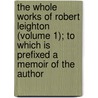 The Whole Works Of Robert Leighton (Volume 1); To Which Is Prefixed A Memoir Of The Author door Robert Leighton