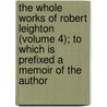 The Whole Works Of Robert Leighton (Volume 4); To Which Is Prefixed A Memoir Of The Author by Robert Leighton