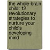 The Whole-Brain Child: 12 Revolutionary Strategies To Nurture Your Child's Developing Mind by Tina Payne Bryson