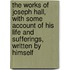 The Works Of Joseph Hall, With Some Account Of His Life And Sufferings, Written By Himself