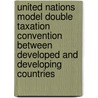United Nations Model Double Taxation Convention Between Developed And Developing Countries by United Nations: Department Of Economic And Social Affairs