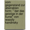 Vom Gegenstand Zur Abstrakten Form: " Ber Das Geistige In Der Kunst" Von Wassily Kandinsky door Arnold Wohler