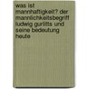 Was Ist Mannhaftigkeit? Der Mannlichkeitsbegriff Ludwig Gurlitts Und Seine Bedeutung Heute door Astrid Bötticher