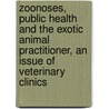 Zoonoses, Public Health And The Exotic Animal Practitioner, An Issue Of Veterinary Clinics door Marcy J. Souza