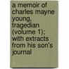 A Memoir Of Charles Mayne Young, Tragedian (Volume 1); With Extracts From His Son's Journal by Julian Charles Young