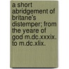 A Short Abridgement Of Britane's Distemper; From The Yeare Of God M.Dc.Xxxix. To M.Dc.Xlix. by Patrick Gordon