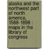Alaska And The Northwest Part Of North America, 1588-1898 : Maps In The Library Of Congress
