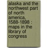 Alaska And The Northwest Part Of North America, 1588-1898 : Maps In The Library Of Congress door Philip Lee Phillips