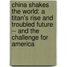 China Shakes The World: A Titan's Rise And Troubled Future -- And The Challenge For America door James Kynge