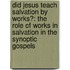Did Jesus Teach Salvation By Works?: The Role Of Works In Salvation In The Synoptic Gospels