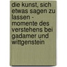 Die Kunst, Sich Etwas Sagen Zu Lassen - Momente Des Verstehens Bei Gadamer Und Wittgenstein by Felix Denschlag