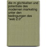 Die M Glichkeiten Und Potentiale Des Modernen Marketing Unter Den Bedingungen Des "Web 2.0" door Friderike Tabea Schwanecke