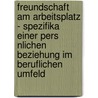 Freundschaft Am Arbeitsplatz - Spezifika Einer Pers Nlichen Beziehung Im Beruflichen Umfeld door Daniel R. Ssler