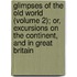Glimpses Of The Old World (Volume 2); Or, Excursions On The Continent, And In Great Britain