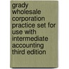 Grady Wholesale Corporation Practice Set for Use with Intermediate Accounting Third Edition door Lawrence Tomassini