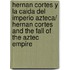 Hernan Cortes y la caida del imperio azteca/ Hernan Cortes and the Fall of the Aztec Empire