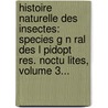 Histoire Naturelle Des Insectes: Species G N Ral Des L Pidopt Res. Noctu Lites, Volume 3... door Jean Alphonse Boisduval