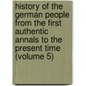 History Of The German People From The First Authentic Annals To The Present Time (Volume 5) by Charles Francis Horne