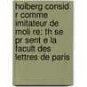 Holberg Consid R Comme Imitateur De Moli Re: Th Se Pr Sent E La Facult Des Lettres De Paris by Moli ere
