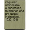 Iraqi Arab Nationalism: Authoritarian, Totalitarian And Pro-Fascist Inclinations, 1932-1941 door Usa) Wien Peter (University Of Maryland