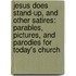 Jesus Does Stand-Up, And Other Satires: Parables, Pictures, And Parodies For Today's Church