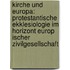 Kirche Und Europa: Protestantische Ekklesiologie Im Horizont Europ Ischer Zivilgesellschaft
