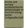 Kirche Und Europa: Protestantische Ekklesiologie Im Horizont Europ Ischer Zivilgesellschaft door Monica Schreiber
