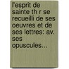 L'Esprit De Sainte Th R Se Recueilli De Ses Oeuvres Et De Ses Lettres: Av. Ses Opuscules... by Jacques-Andr Emery (Abb ).