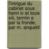L'intrigue Du Cabinet Sous Henri Iv Et Louis Xiii, Termin E Par La Fronde, Par M. Anquetil door Louis-Pierre Anquetil