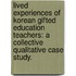 Lived Experiences Of Korean Gifted Education Teachers: A Collective Qualitative Case Study.