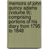 Memoirs Of John Quincy Adams (Volume 9); Comprising Portions Of His Diary From 1795 To 1848 by John Quincy Adams
