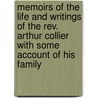 Memoirs Of The Life And Writings Of The Rev. Arthur Collier With Some Account Of His Family by Robert Benson